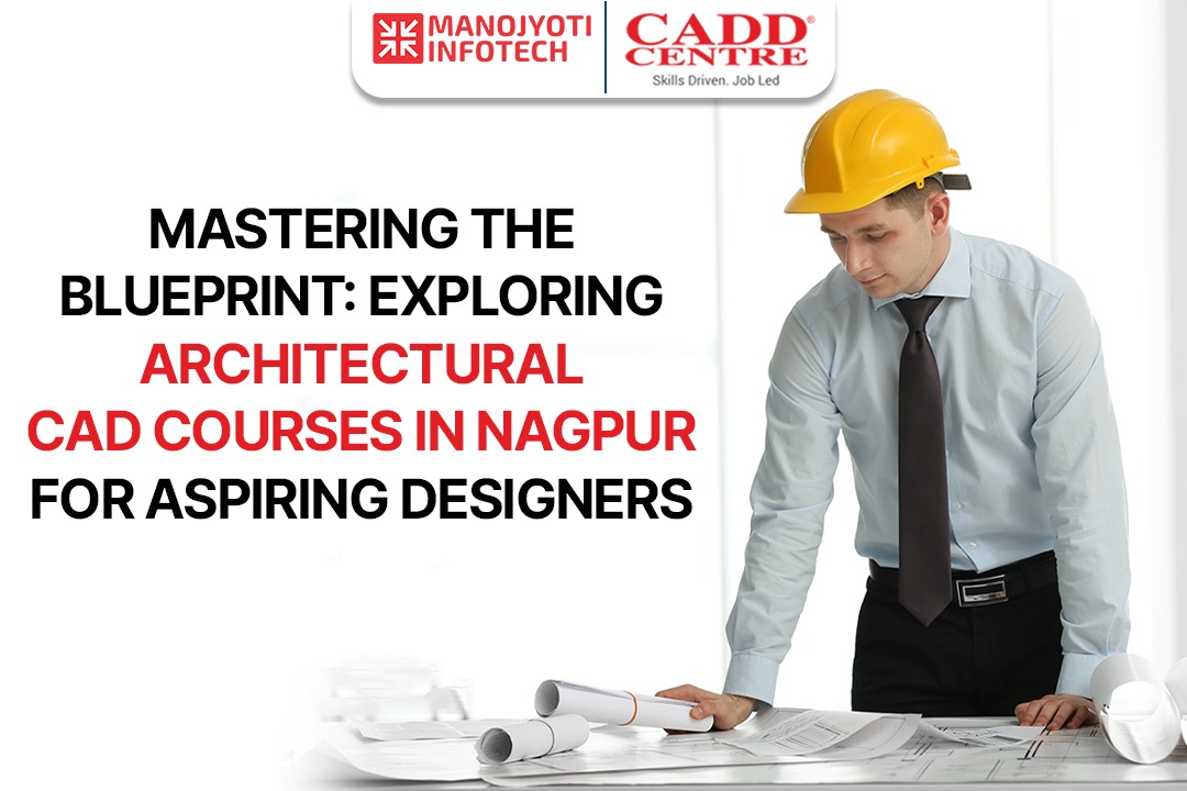Mastering the Blueprint: Exploring Architectural CAD Courses in Nagpur for Aspiring Designers