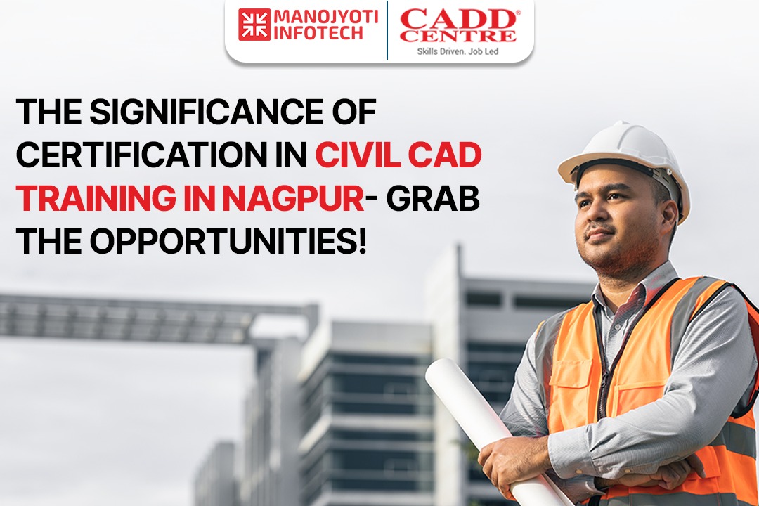 The Significance of Certification in Civil CAD Training in Nagpur- Grab the Opportunities!
